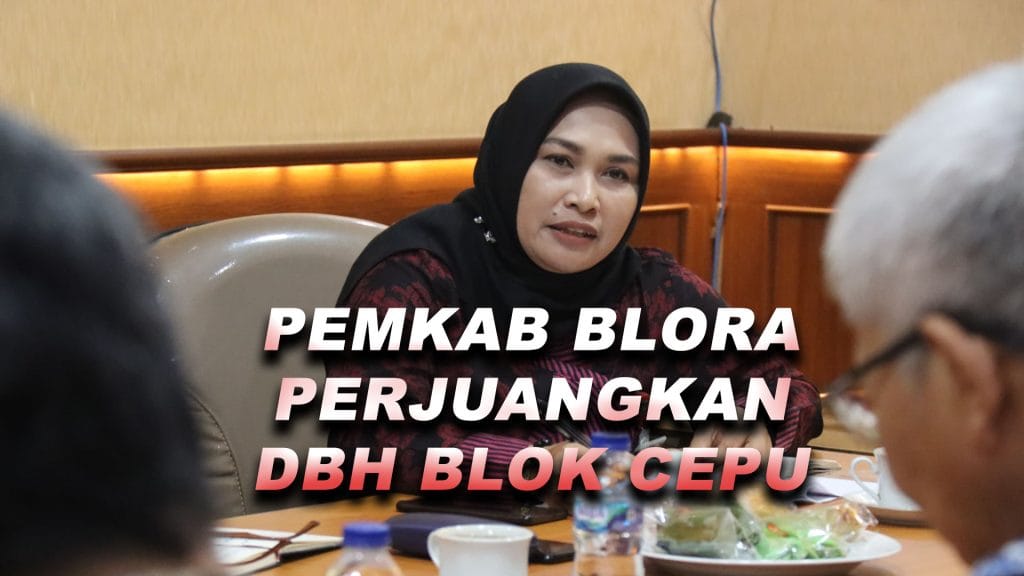Pemkab Blora Terus Berupaya Perjuangkan Keadilan DBH Migas Blok Cepu