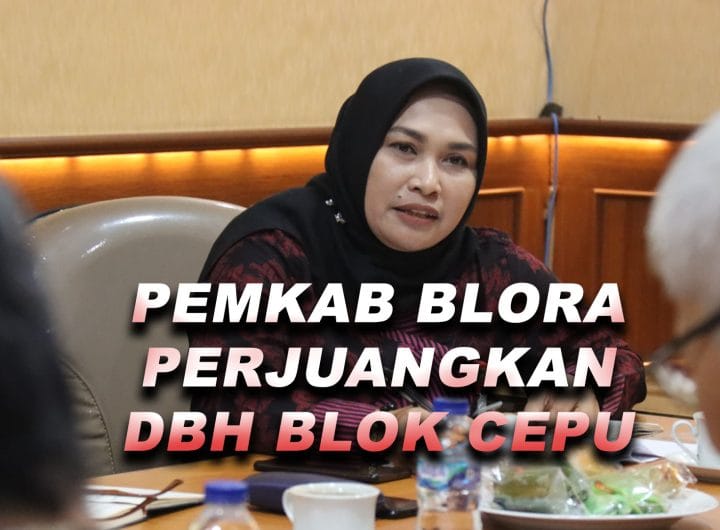 Pemkab Blora Terus Berupaya Perjuangkan Keadilan DBH Migas Blok Cepu